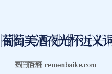 葡萄美酒夜光杯近义词是什么意思的图片